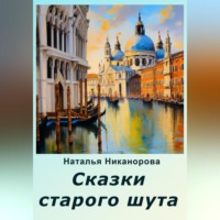 Наталья Владимировна Никанорова. Сказки старого шута