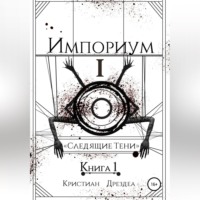 Кристиан Дрездеа. Импориум 1. Следящие тени. Книга 1
