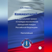 С. П. Степкин. Комментарий к Федеральному закону «О порядке рассмотрения обращений граждан Российской Федерации». Постатейный