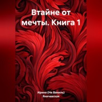 Ирина (Не Ваниль) Яничевская. Втайне от мечты. Книга 1