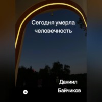 Даниил Владимирович Байчиков. Сегодня умерла человечность
