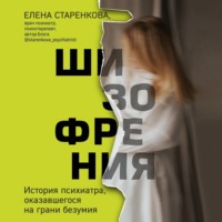 Елена Старенкова. Шизофрения. История психиатра, оказавшегося на грани безумия