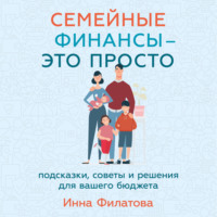 . Семейные финансы – это просто: Подсказки, советы и решения для вашего бюджета