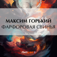 Максим Горький. Фарфоровая свинья