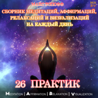 . Сборник медитаций, аффирмаций, релаксаций и визуализаций на каждый день. 26 практик