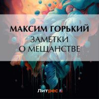 Максим Горький. Заметки о мещанстве