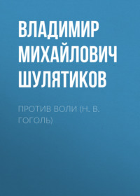 Владимир Михайлович Шулятиков. Против воли (Н. В. Гоголь)