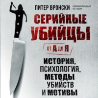 . Серийные убийцы от А до Я. История, психология, методы убийств и мотивы