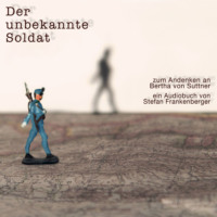 . Der unbekannte Soldat - Zum Andenken an Bertha von Suttner (ungek?rzt)