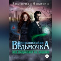 Виктория Никитин. Неправильная ведьмочка, или Некромант на задании
