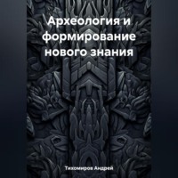 Андрей Тихомиров. Археология и формирование нового знания
