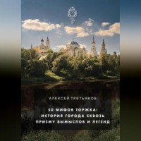 . 50 мифов Торжка: история города сквозь призму вымыслов и легенд