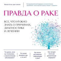 . Правда о раке. Все, что нужно знать о причинах, диагностике и лечении
