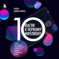 . 10 шагов к первому миллиону. По этой системе 300 предпринимателей создали за год компании с семизначным доходом