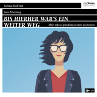 . Bis hierher war`s ein weiter Weg - Mein ach so grandioses Leben als Autorin (Ungek?rzt)