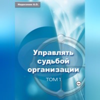 . Управлять судьбой организации. Том 1