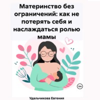 . Материнство без ограничений: как не потерять себя и наслаждаться ролью мамы
