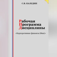 Сергей Каледин. Рабочая программа дисциплины «Корпоративные финансы (Фин)»