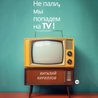 Виталий Александрович Кириллов. Не пали, мы попадём на TV!