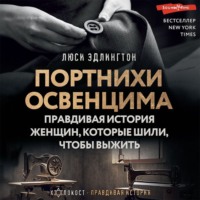 Люси Эдлингтон. Портнихи Освенцима. Правдивая история женщин, которые шили, чтобы выжить