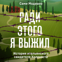 Сами Модиано. Ради этого я выжил. История итальянского свидетеля Холокоста