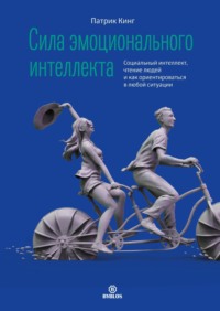 . Сила эмоционального интеллекта. Социальный интеллект, чтение людей и как ориентироваться в любой ситуации