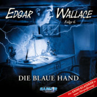Edgar Wallace. Edgar Wallace - Der Krimi-Klassiker in neuer H?rspielfassung, Folge 6: Die blaue Hand