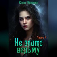 Елена Паленова. Не злите ведьму. Часть 4