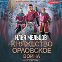 Илья Мельцов. Княжество Орловское. Война