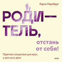 . Родитель, отстань от себя! Практики сочувствия для всех, у кого есть дети
