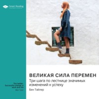 Smart Reading. Великая сила перемен. Три шага по лестнице значимых изменений к успеху. Бен Тайлер. Саммари