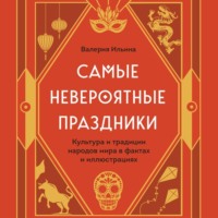Валерия Ильина. Самые невероятные праздники: культура и традиции народов мира в фактах и иллюстрациях