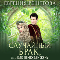 Евгения Решетова. Случайный брак, или Как отыскать жену