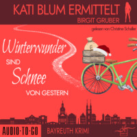 . Winterwunder sind Schnee von gestern - Kati Blum ermittelt, Band 7 (ungek?rzt)