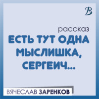 . Есть тут одна мыслишка, Сергеич…