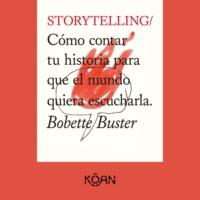 Bobette Buster. STORYTELLING - C?mo contar tu historia para que el mundo quiera escucharla (Completo)