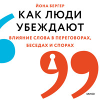. Как люди убеждают. Влияние слова в переговорах, беседах и спорах