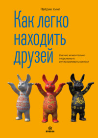 . Как легко находить друзей. Умение моментально очаровывать и устанавливать контакт