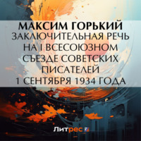 . Заключительная речь на I Всесоюзном съезде советских писателей 1 сентября 1934 года