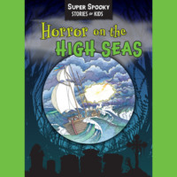 Sequoia Children's Publishing. Horror On The High Seas - Super Spooky Stories for Kids (Unabridged)