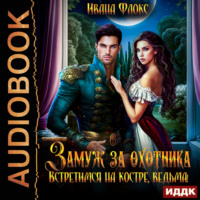 Иванна Флокс. Замуж за охотника: Встретимся на костре, ведьма!