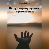 Крис Сойер. По ту сторону купола. Примирение