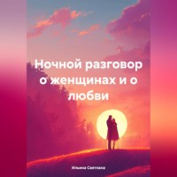 Светлана Викторовна Ильина. Ночной разговор о женщинах и о любви