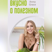 Анна Грейс. Вкусно о полезном