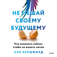 . Не мешай своему будущему. Что изменить сейчас, чтобы не жалеть потом