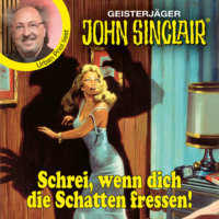 Jason Dark. Schrei, wenn dich die Schatten fressen! - John Sinclair - Promis lesen Sinclair (Ungek?rzt)
