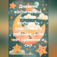 Лилия Смелова. Дневник воспитателя, или Как воспитать счастливого ребёнка, если нет времени и сил