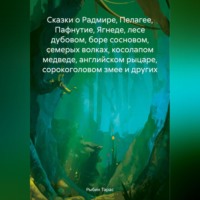 . Сказки о Радмире, Пелагее, Пафнутие, Ягнеде, лесе дубовом, боре сосновом, семерых волках, косолапом медведе, английском рыцаре, сорокоголовом змее и других