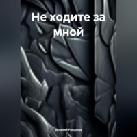 . Не ходите за мной
