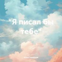 . «Я писал бы тебе»